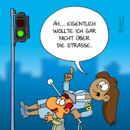Ein Cartoon von Ralph Ruthe: Eine Frau mit Blindenbinde und Langstock wird von einem Mann über die Straße getragen. Er guckt verdutzt, als sie sagt: „Äh… eigentlich wollte ich gar nicht über die Straße.“