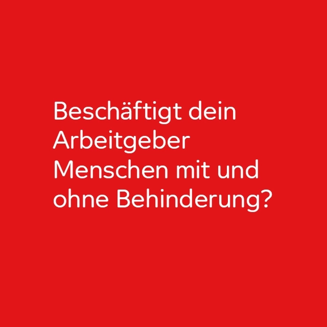 Beschäftigt Ihr Arbeitgeber Menschen mit und ohne Behinderung?