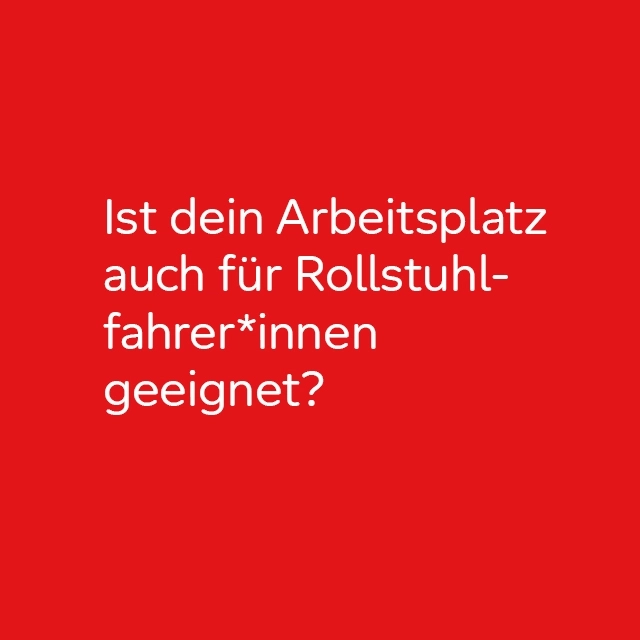 Ist Ihr Arbeitsplatz auch für Rollstuhlfahrer geeignet?