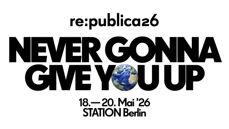 Visual zur re:publica 2026. Zu sehen ist der Schriftzug: re:publica 26. Never gonna give you up. 18.-20. Mai 2026. Station Berlin. Der Buchstabe o im Wort "you" wird durch eine Erdkugel dargestellt.